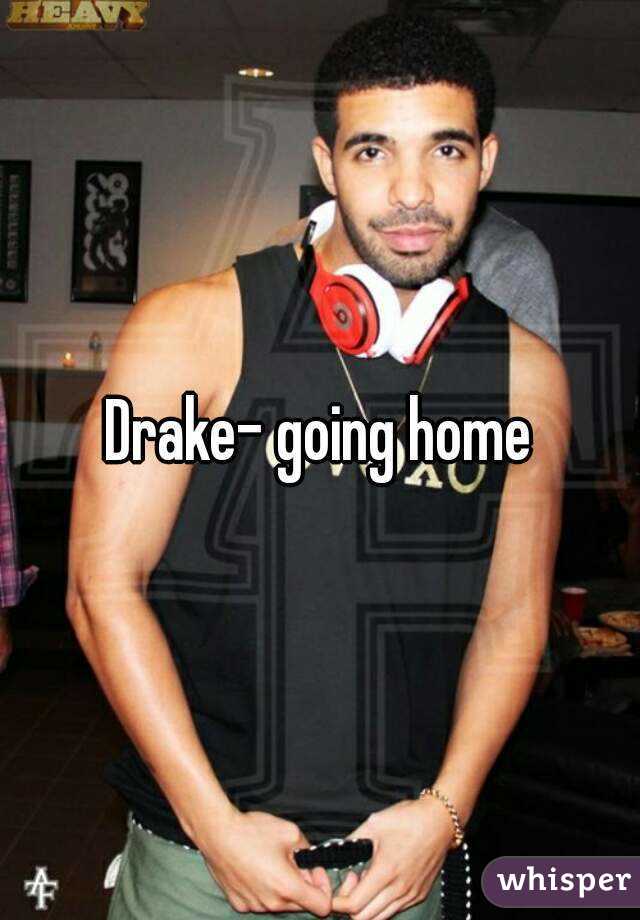 Drake- going home