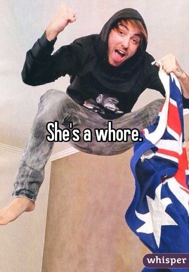 She's a whore.