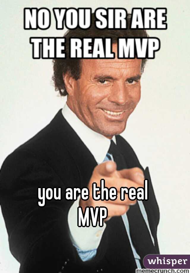 you are the real
MVP