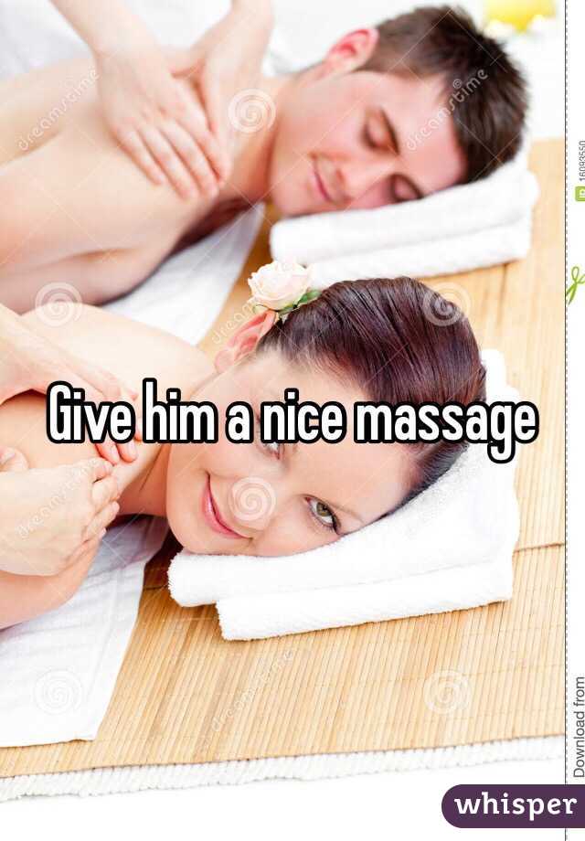 Give him a nice massage 