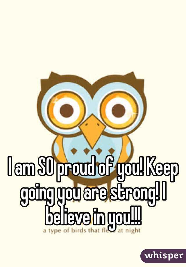 I am SO proud of you! Keep going you are strong! I believe in you!!!