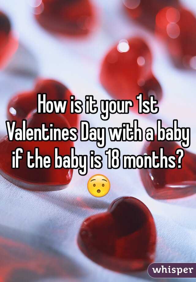 How is it your 1st Valentines Day with a baby if the baby is 18 months?😯