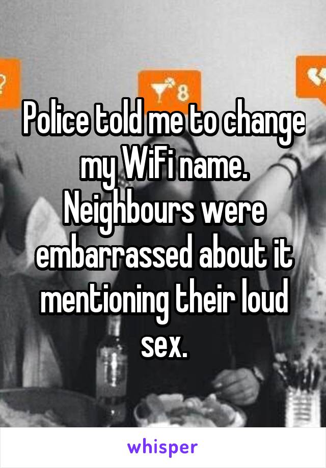 Police told me to change my WiFi name. Neighbours were embarrassed about it mentioning their loud sex.