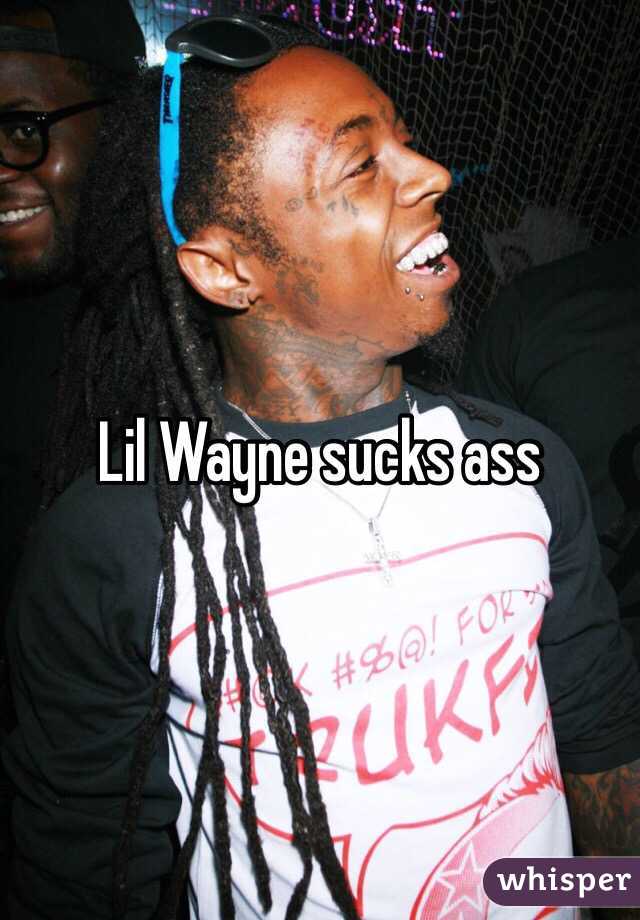 Lil Wayne sucks ass