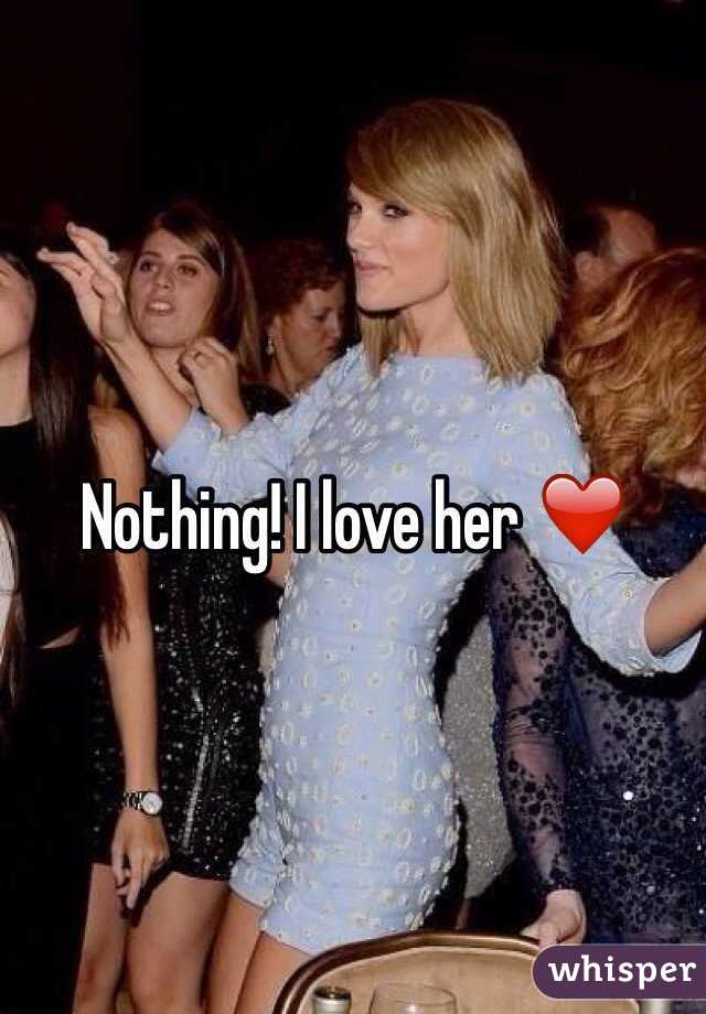 Nothing! I love her ❤️