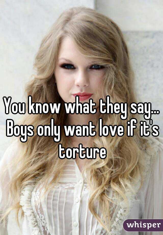 You know what they say... Boys only want love if it's torture
