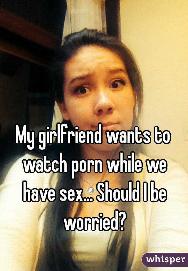 My girlfriend wants to watch porn while we have sex..