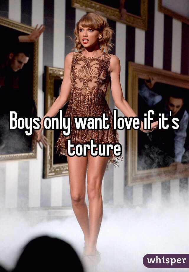 Boys only want love if it's torture 