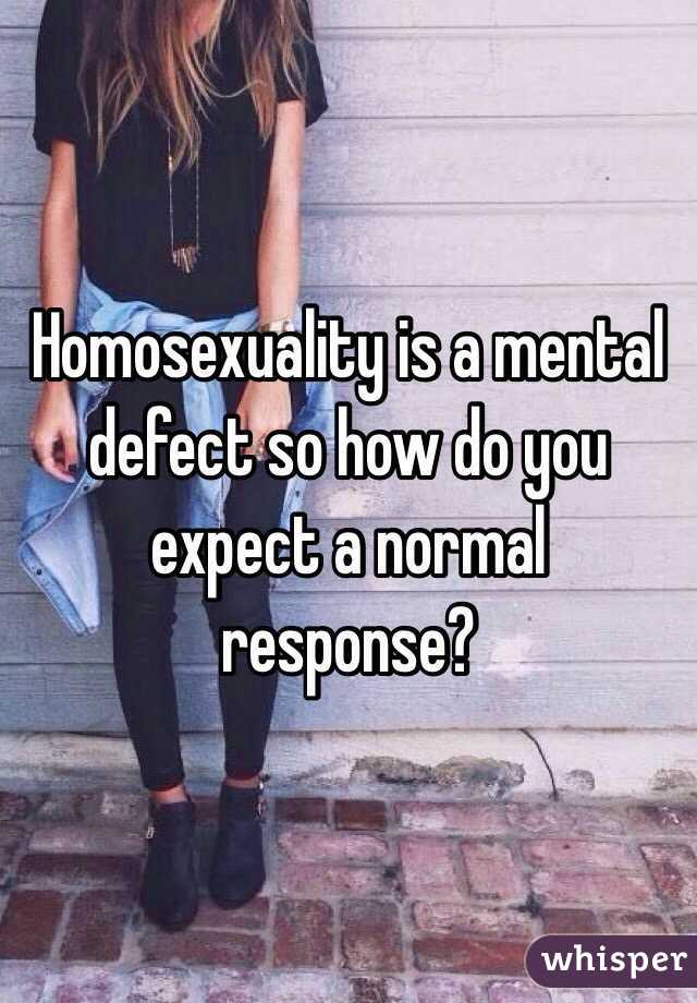 Homosexuality Is A Mental Defect So How Do You Expect A Normal Response