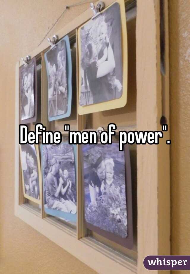 Define "men of power".