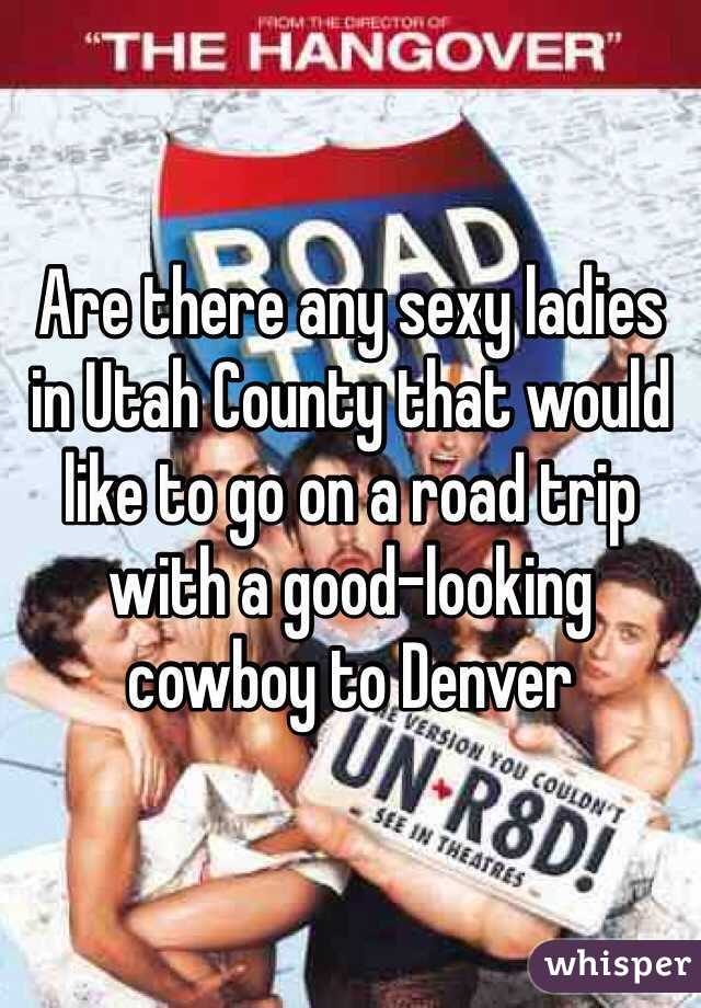 Are there any sexy ladies in Utah County that would like to go on a road trip with a good-looking cowboy to Denver
