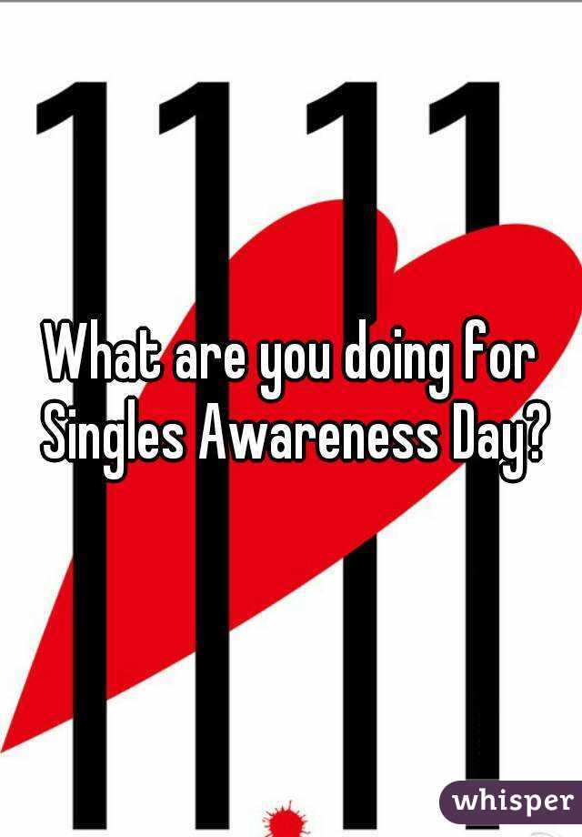 What are you doing for Singles Awareness Day?