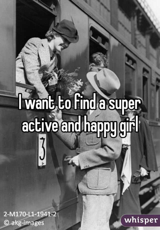 I want to find a super active and happy girl