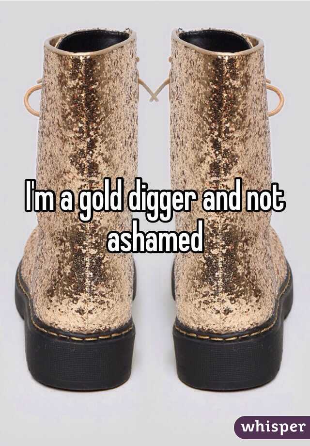I'm a gold digger and not ashamed