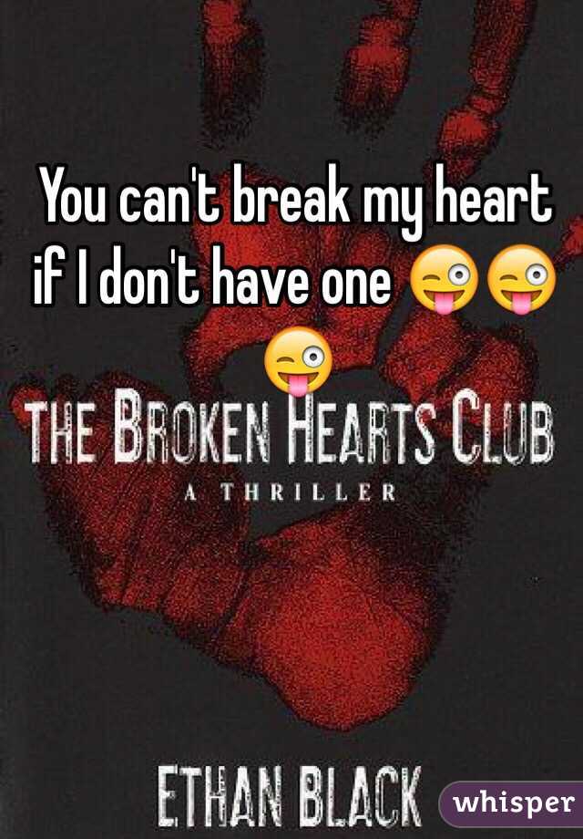 You can't break my heart if I don't have one 😜😜😜
