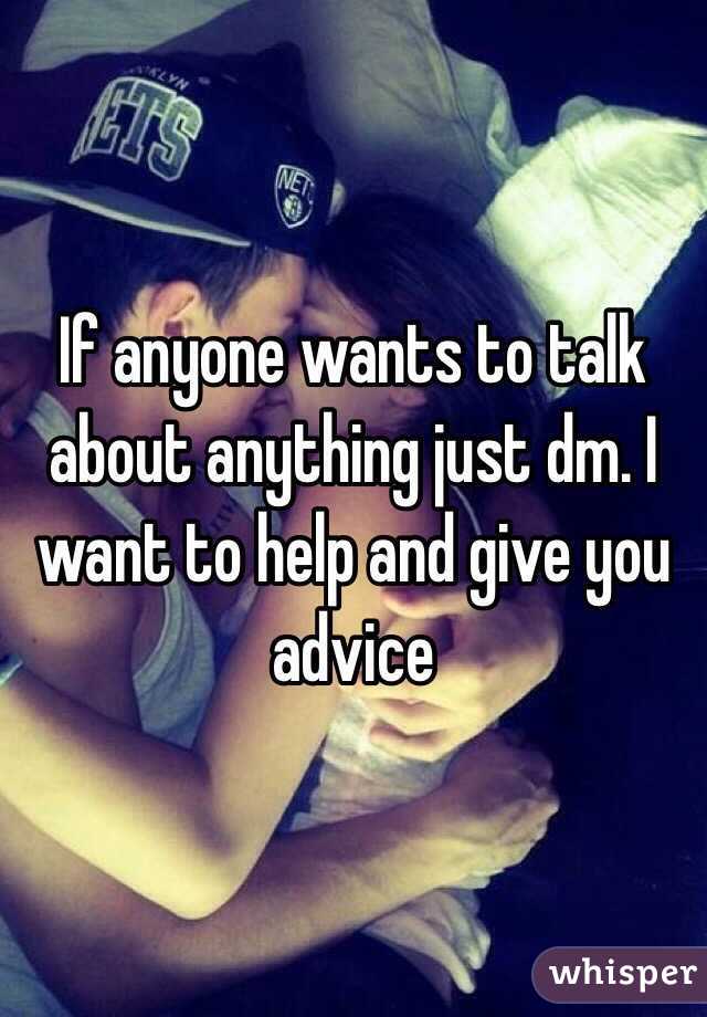 If anyone wants to talk about anything just dm. I want to help and give you advice 