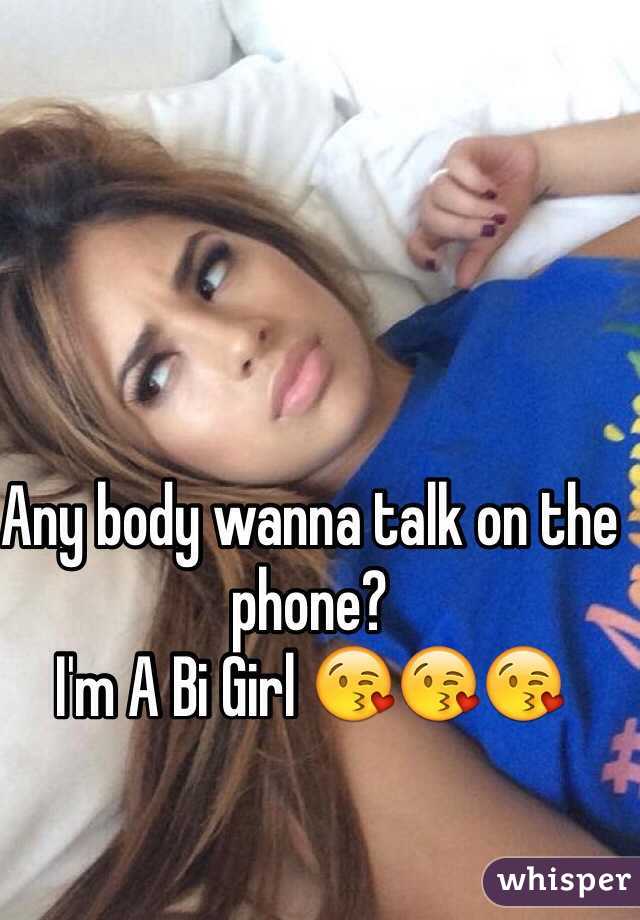 Any body wanna talk on the phone? 
I'm A Bi Girl 😘😘😘