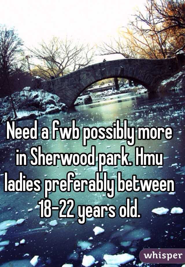 Need a fwb possibly more in Sherwood park. Hmu ladies preferably between 18-22 years old.