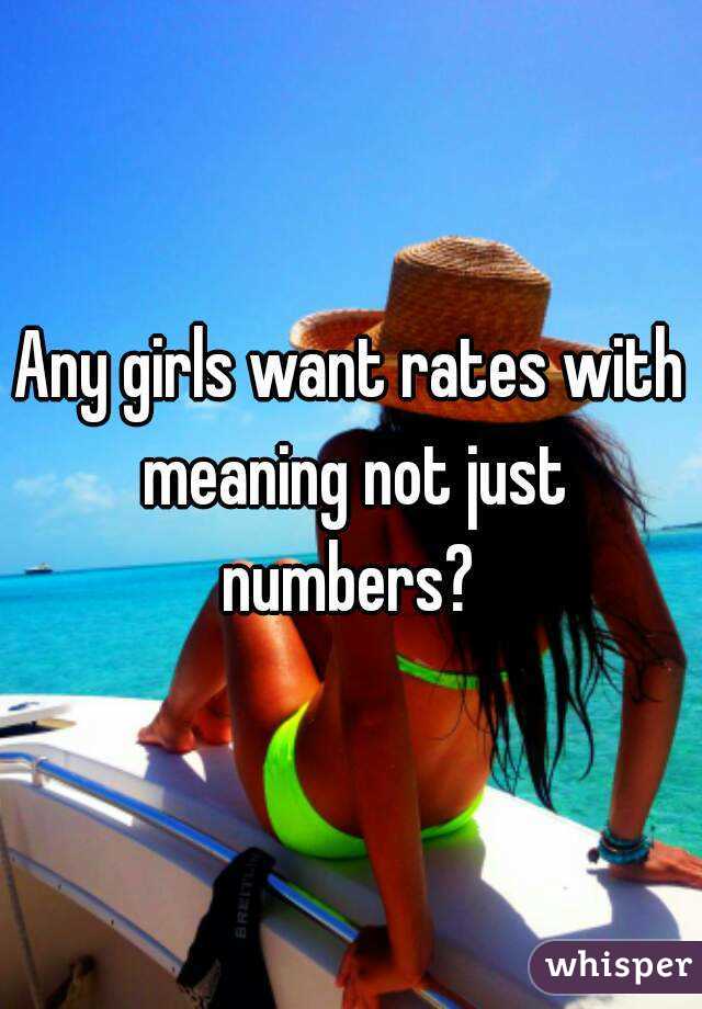 Any girls want rates with meaning not just numbers? 