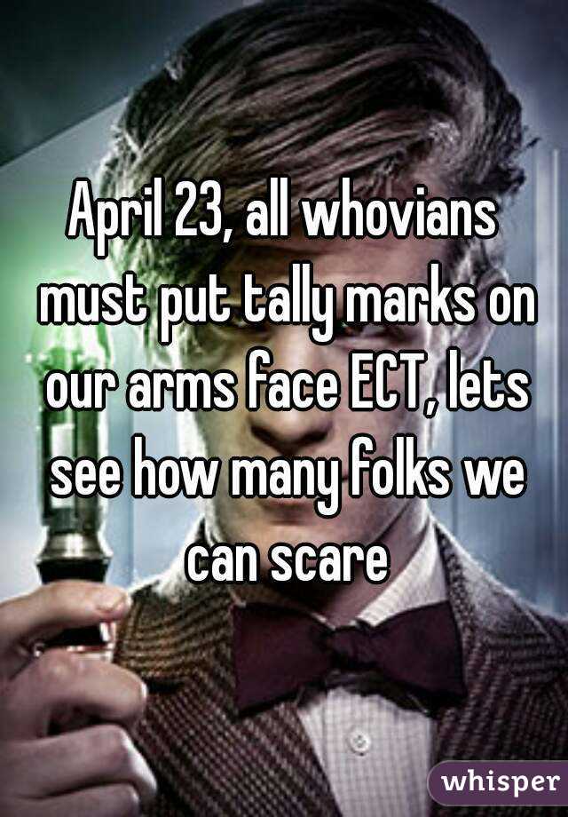 April 23, all whovians must put tally marks on our arms face ECT, lets see how many folks we can scare
