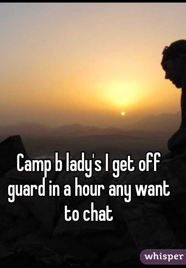 Camp b lady's I get off guard in a hour any want to chat 