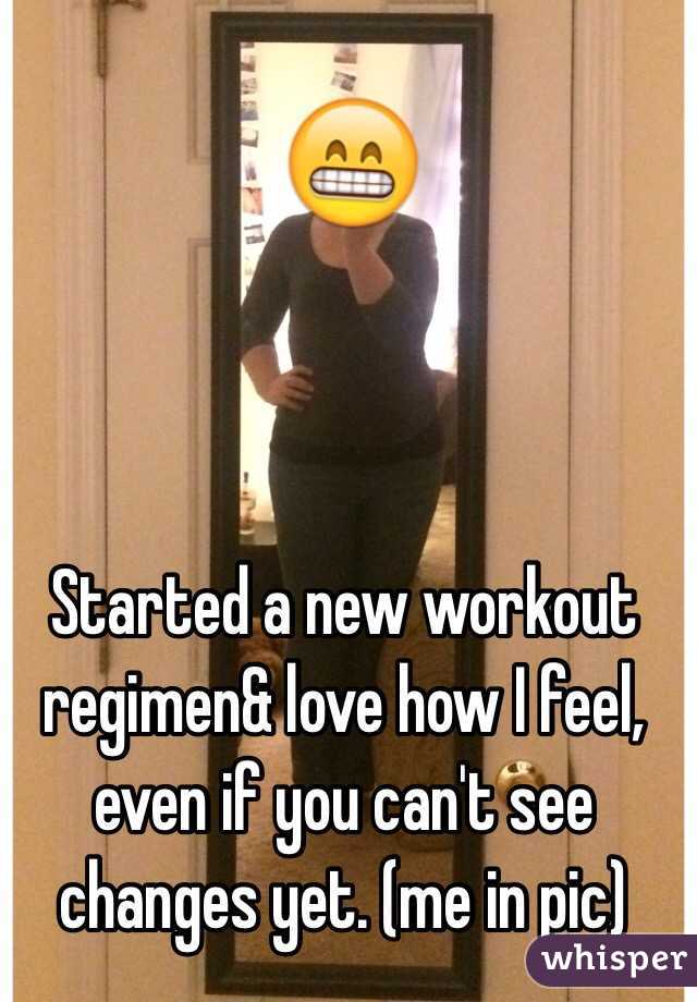Started a new workout regimen& love how I feel, even if you can't see changes yet. (me in pic)
