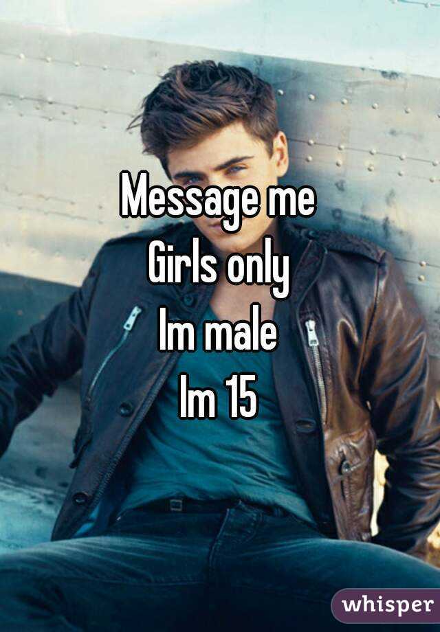 Message me
Girls only
Im male
Im 15