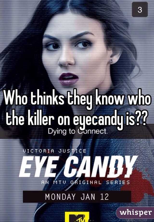 Who thinks they know who the killer on eyecandy is??