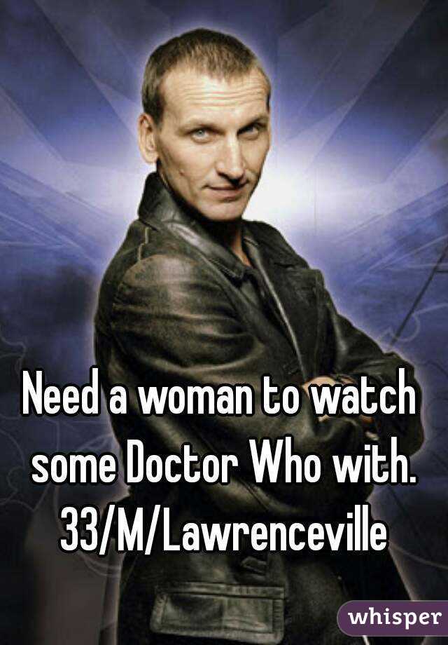 Need a woman to watch some Doctor Who with. 33/M/Lawrenceville