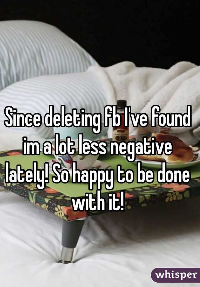 Since deleting fb I've found im a lot less negative lately! So happy to be done with it! 
