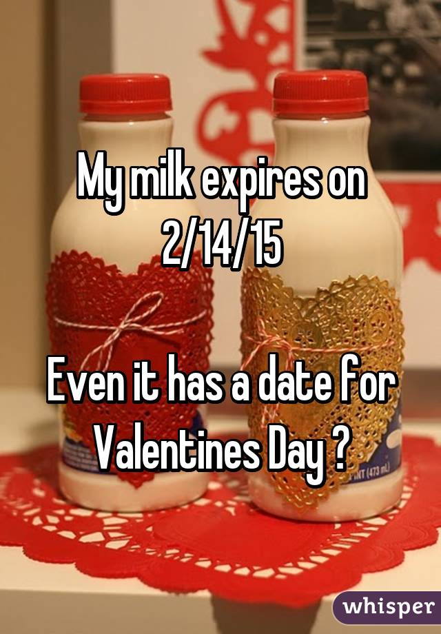 My milk expires on 2/14/15

Even it has a date for Valentines Day 