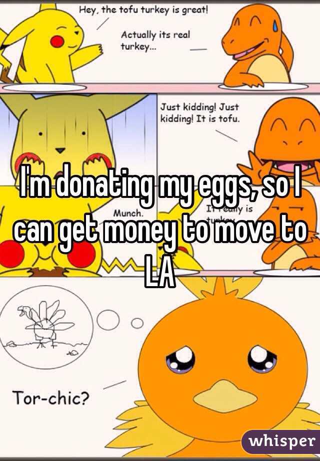 I'm donating my eggs, so I can get money to move to LA