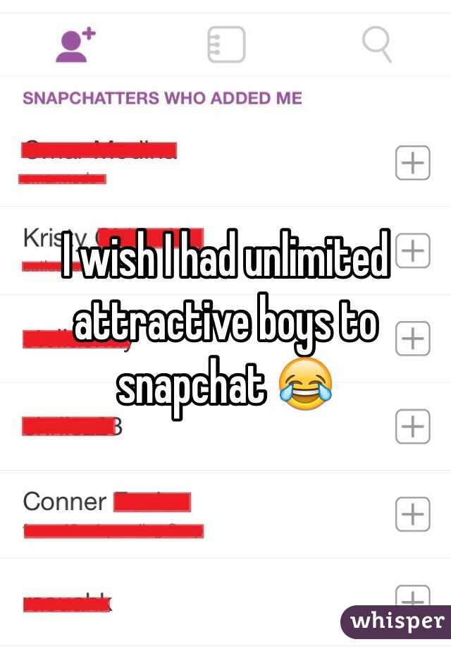 I wish I had unlimited attractive boys to snapchat 😂
