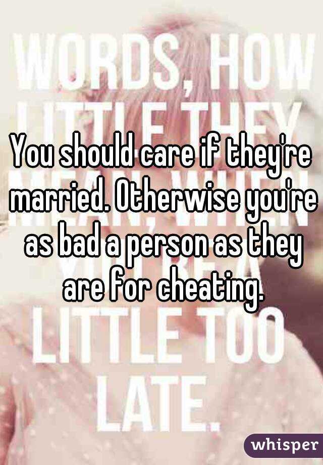 You should care if they're married. Otherwise you're as bad a person as they are for cheating.
