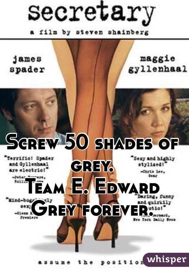 Screw 50 shades of grey. 
Team E. Edward Grey forever. 
