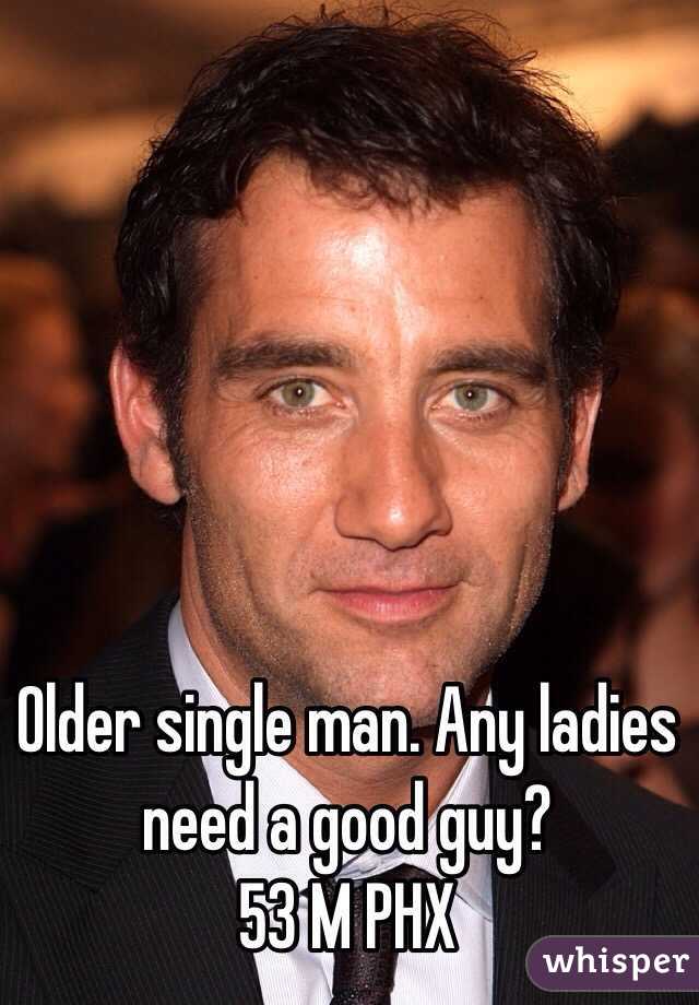 Older single man. Any ladies need a good guy?  
53 M PHX 