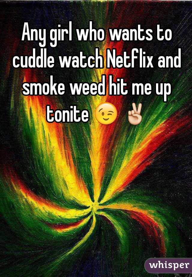 Any girl who wants to cuddle watch Netflix and smoke weed hit me up tonite 😉 ✌️
