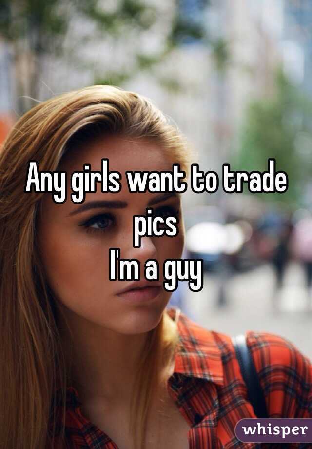 Any girls want to trade pics
I'm a guy