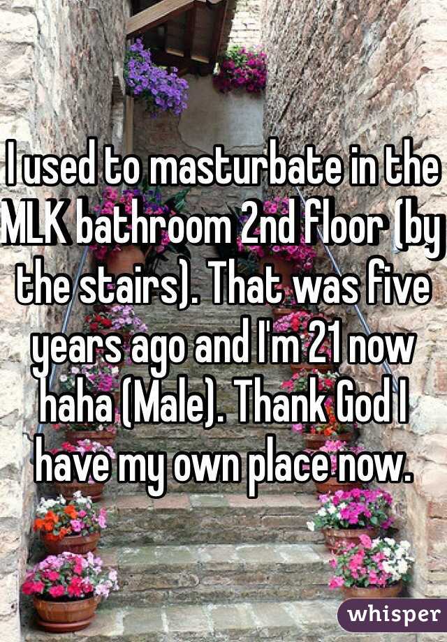 I used to masturbate in the MLK bathroom 2nd floor (by the stairs). That was five years ago and I'm 21 now haha (Male). Thank God I have my own place now. 