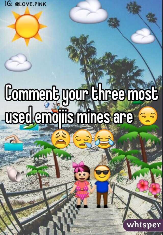 Comment your three most used emojiis mines are 😒😩😪😂