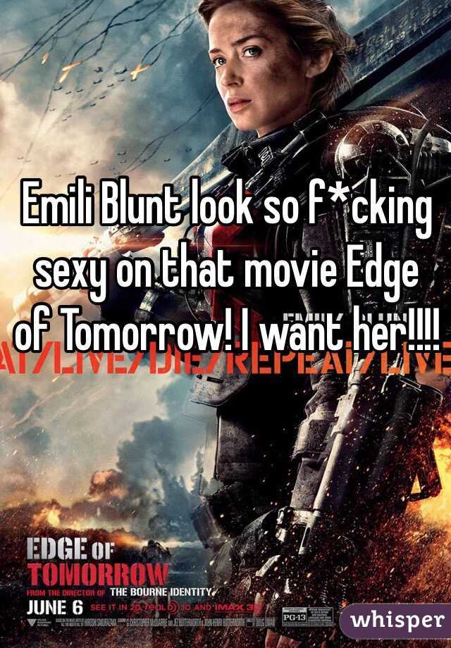 Emili Blunt look so f*cking sexy on that movie Edge of Tomorrow! I want her!!!! 