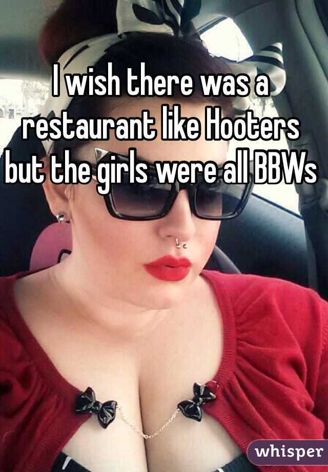 I wish there was a restaurant like Hooters but the girls were all BBWs