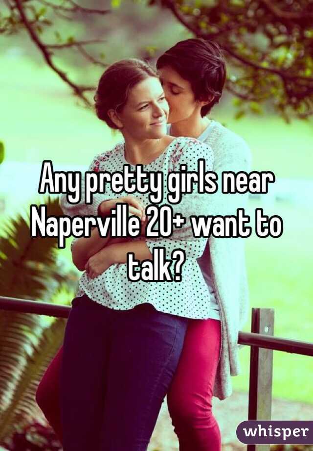 Any pretty girls near Naperville 20+ want to talk?