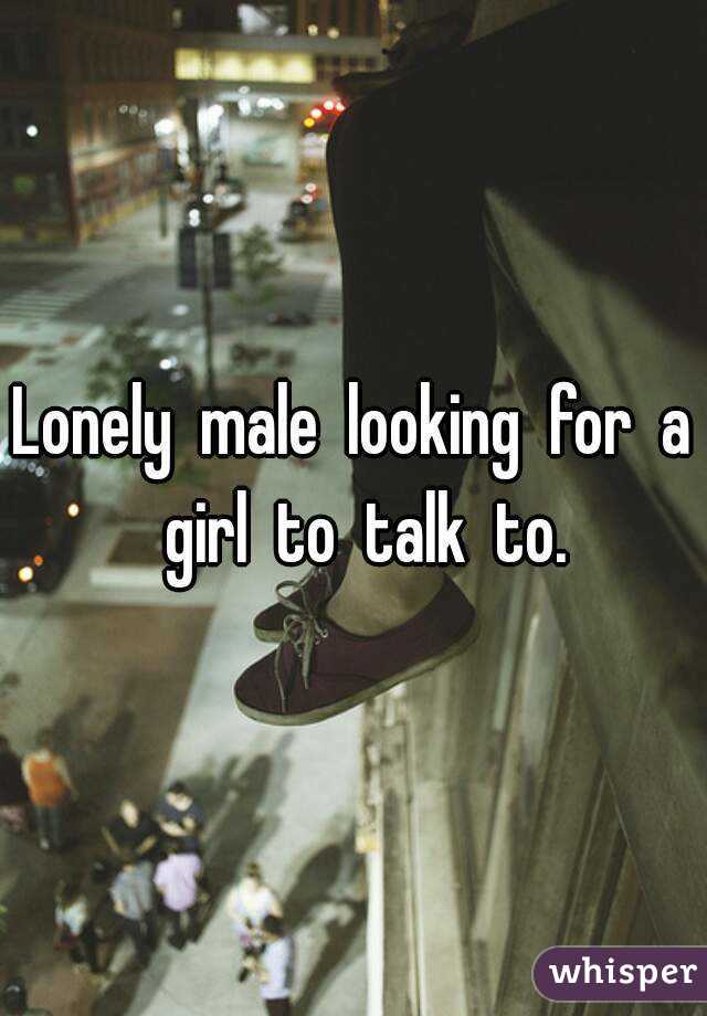 Lonely  male  looking  for  a  girl  to  talk  to.