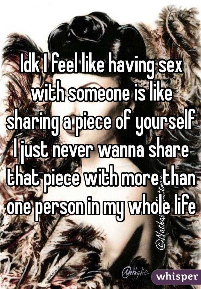 Idk I feel like having sex with someone is like sharing a piece of yourself
I just never wanna share that piece with more than one person in my whole life 