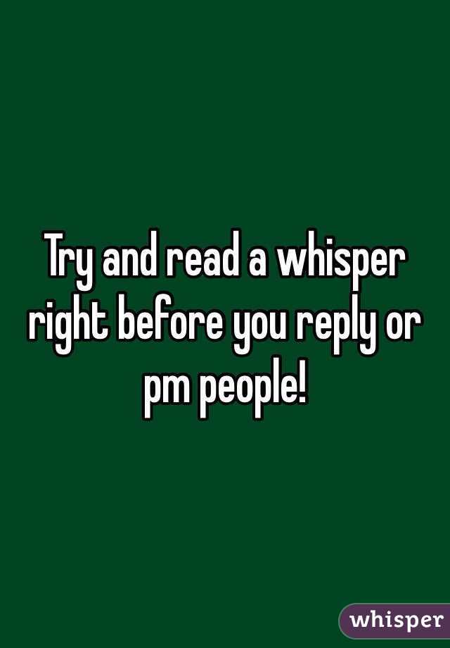 Try and read a whisper right before you reply or pm people! 