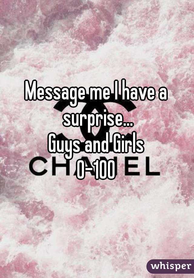 Message me I have a surprise...
Guys and Girls
0-100