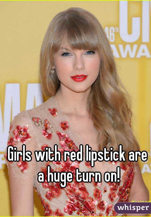 Girls with red lipstick are a huge turn on!