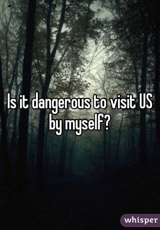 Is it dangerous to visit US by myself?