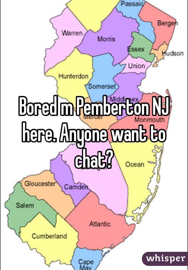 Bored m Pemberton NJ here. Anyone want to chat?